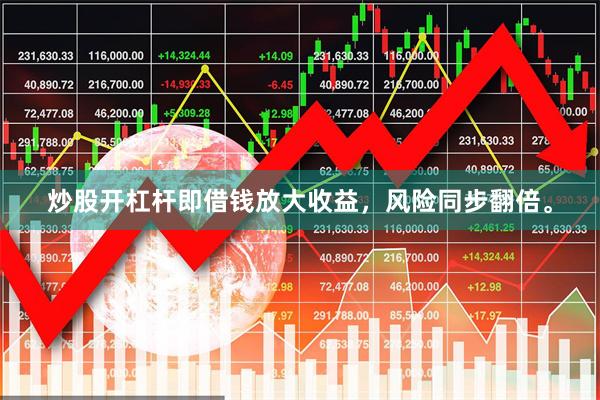 炒股开杠杆即借钱放大收益，风险同步翻倍。